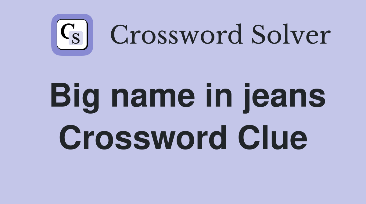 Big name in jeans Crossword Clue Answers Crossword Solver